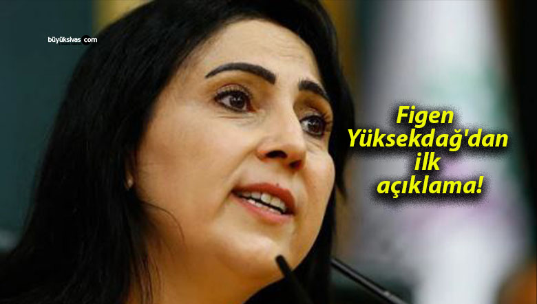 Figen Yüksekdağ’dan ilk açıklama!
