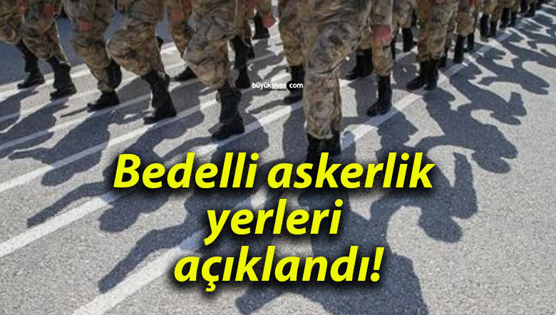Bedelli askerlik yerleri açıklandı!