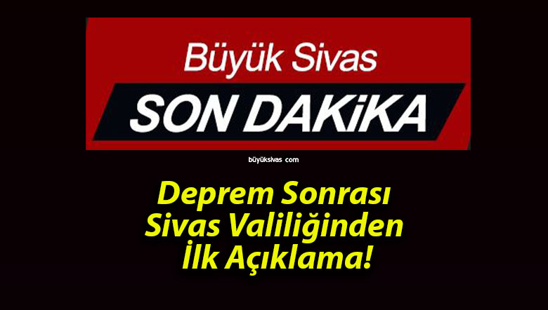 Deprem Sonrası Sivas Valiliğinden İlk Açıklama!