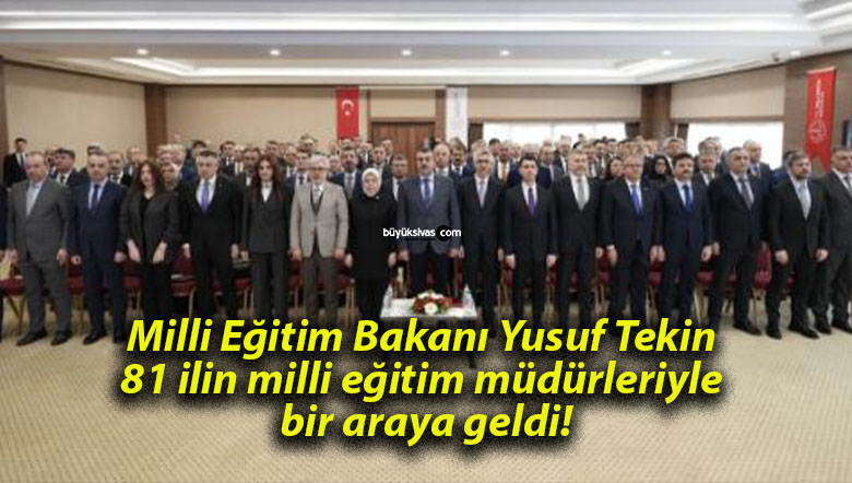 Milli Eğitim Bakanı Yusuf Tekin 81 ilin milli eğitim müdürleriyle bir araya geldi!