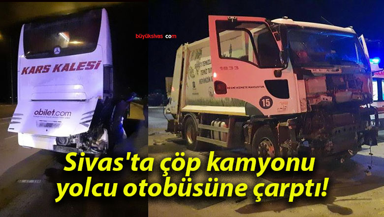 Sivas’ta çöp kamyonu yolcu otobüsüne çarptı!