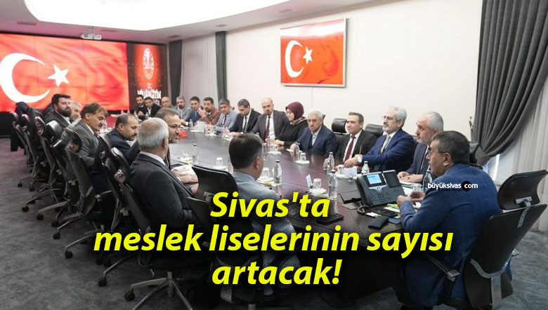 Sivas’ta meslek liselerinin sayısı artacak!
