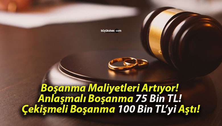 Boşanma Maliyetleri Artıyor! Anlaşmalı Boşanma 75 Bin TL! Çekişmeli Boşanma 100 Bin TL’yi Aştı!