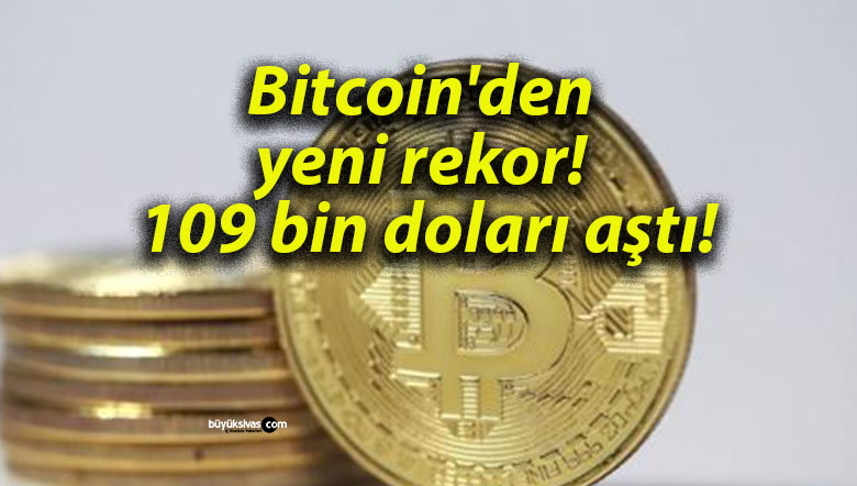 Bitcoin’den yeni rekor! 109 bin doları aştı!