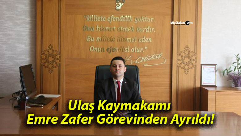 Ulaş Kaymakamı Emre Zafer Görevinden Ayrıldı!