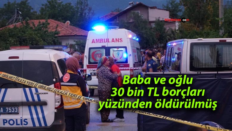 Baba ve oğlu 30 bin TL borçları yüzünden öldürülmüş