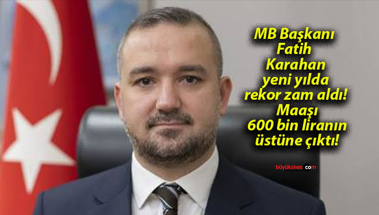 MB Başkanı Fatih Karahan yeni yılda rekor zam aldı! Maaşı 600 bin liranın üstüne çıktı!