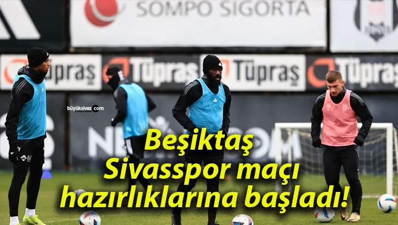 Beşiktaş Sivasspor maçı hazırlıklarına başladı!