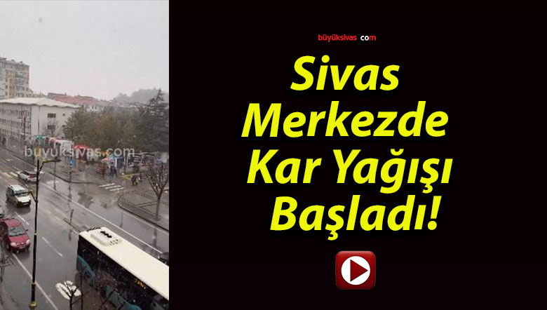 Sivas Merkezde Kar Yağışı Başladı!