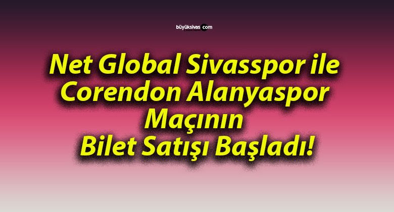 Net Global Sivasspor ile Corendon Alanyaspor Maçının Bilet Satışı Başladı!