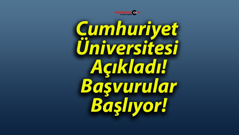 Cumhuriyet Üniversitesi Açıkladı! Başvurular Başlıyor!