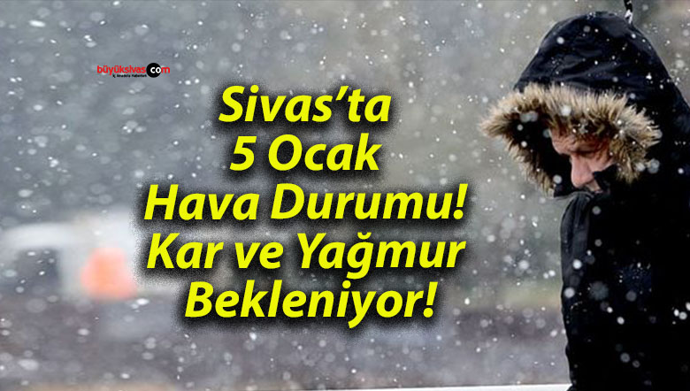 Sivas’ta 5 Ocak Hava Durumu! Kar ve Yağmur Bekleniyor!