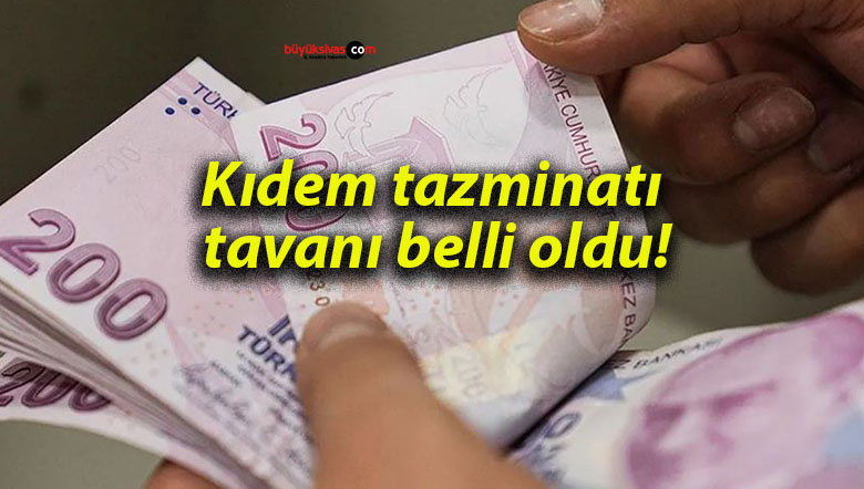Kıdem tazminatı tavanı belli oldu!