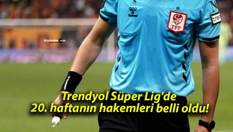 Trendyol Süper Lig’de 20. haftanın hakemleri belli oldu!