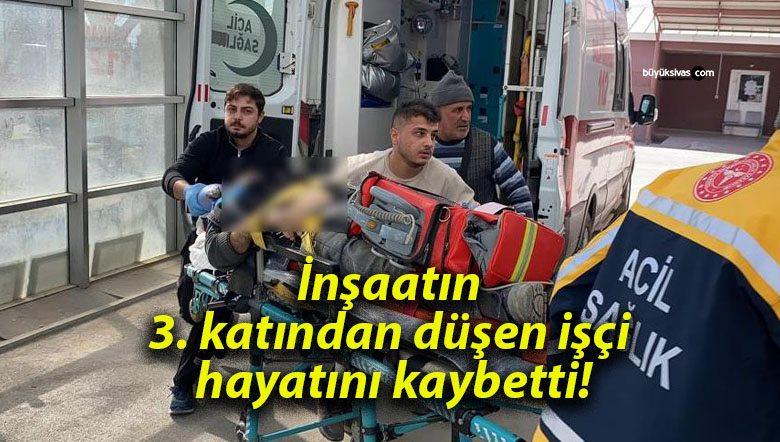 İnşaatın 3. katından düşen işçi hayatını kaybetti!