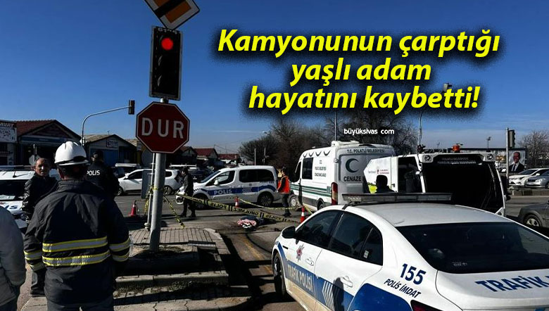 Kamyonunun çarptığı yaşlı adam hayatını kaybetti!