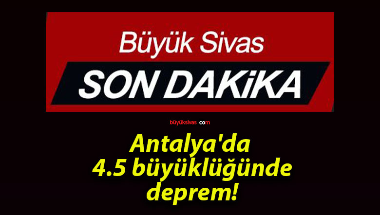 Antalya’da 4.5 büyüklüğünde deprem!