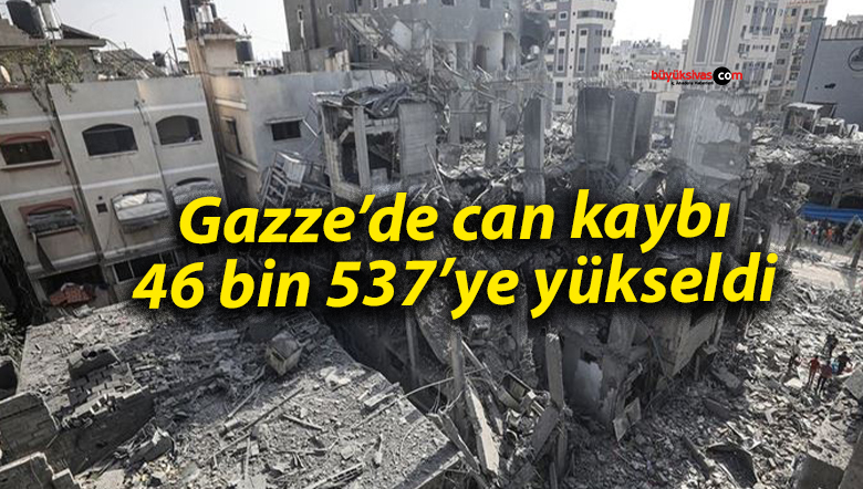 Gazze’de can kaybı 46 bin 537’ye yükseldi