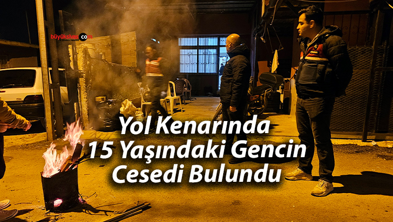 Yol Kenarında 15 Yaşındaki Gencin Cesedi Bulundu
