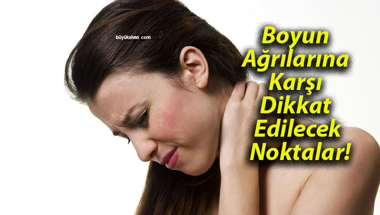 Boyun Ağrılarına Karşı Dikkat Edilecek Noktalar!