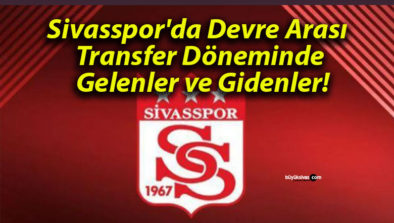 Sivasspor’da Devre Arası Transfer Döneminde Gelenler ve Gidenler!