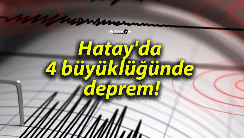 Hatay’da 4 büyüklüğünde deprem!