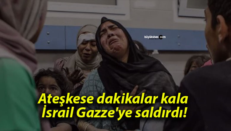 Ateşkese dakikalar kala İsrail Gazze’ye saldırdı!