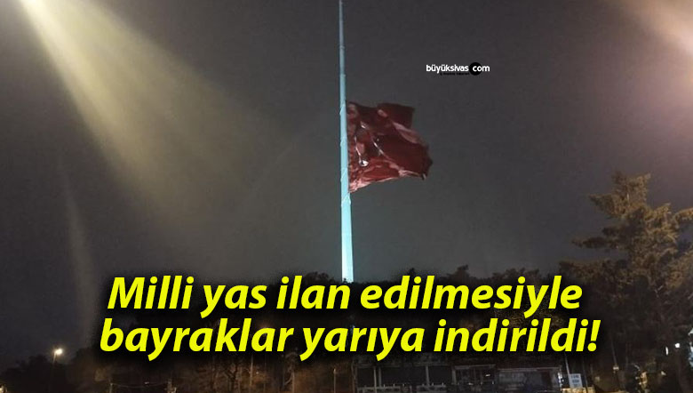 Milli yas ilan edilmesiyle bayraklar yarıya indirildi!