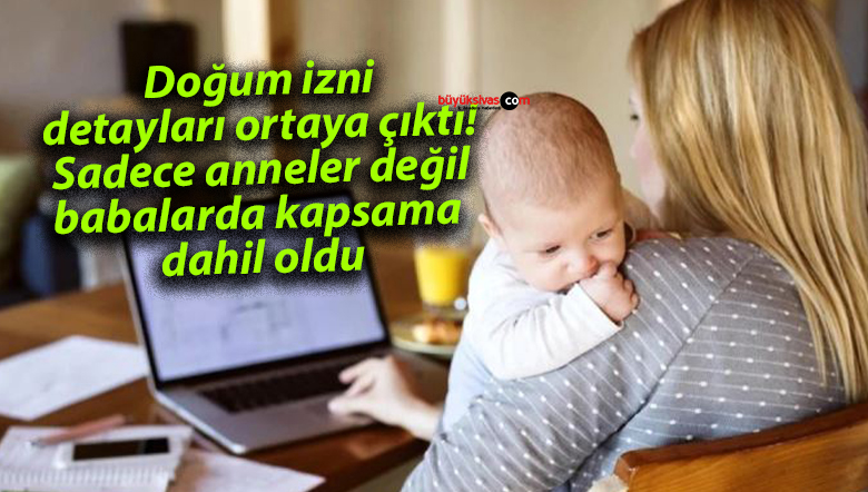 Doğum izni detayları ortaya çıktı! Sadece anneler değil babalarda kapsama dahil oldu