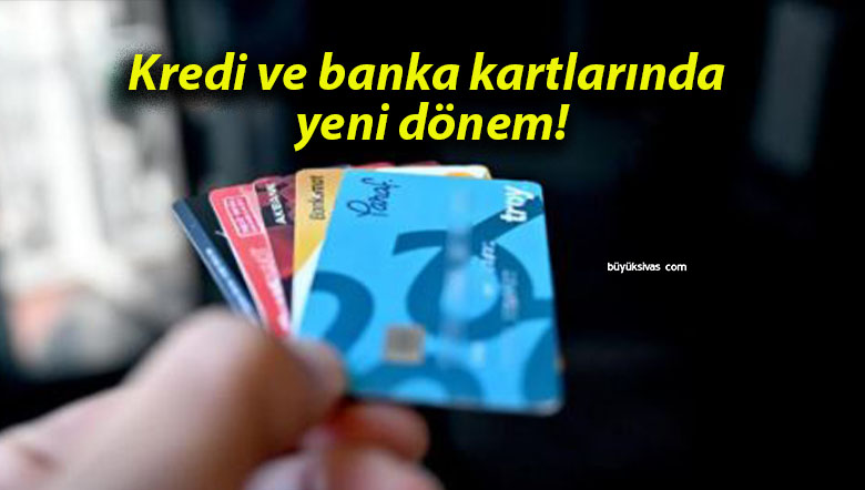 Kredi ve banka kartlarında yeni dönem!