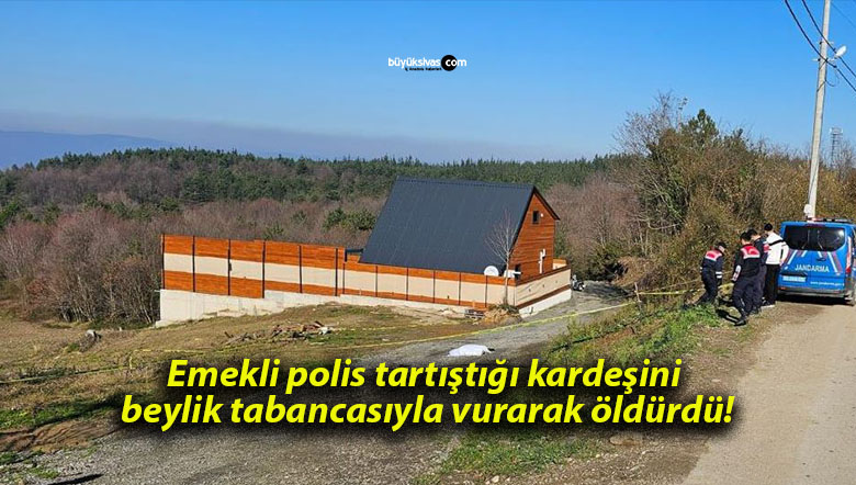 Emekli polis tartıştığı kardeşini beylik tabancasıyla vurarak öldürdü!