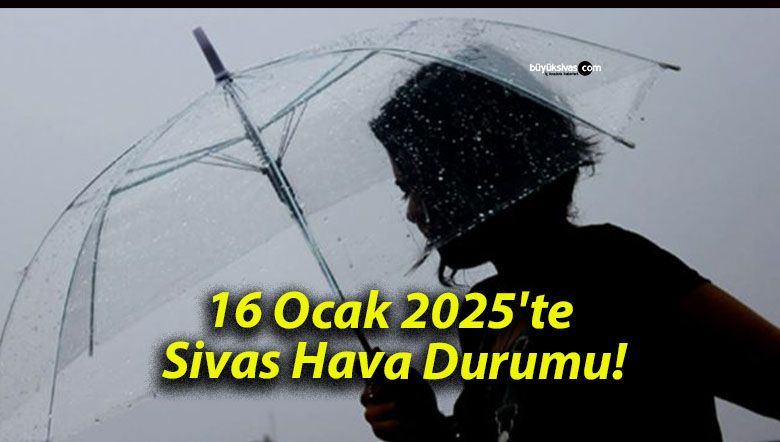 16 Ocak 2025’te Sivas Hava Durumu!