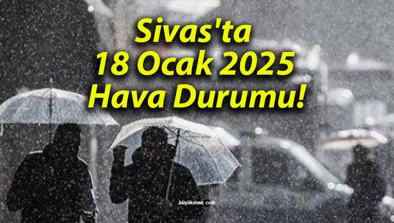 Sivas’ta 18 Ocak 2025 Hava Durumu!