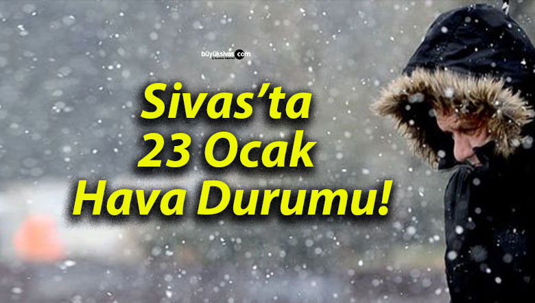 Sivas’ta 23 Ocak Hava Durumu!