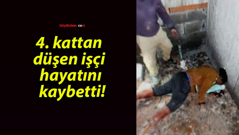 4. kattan düşen işçi hayatını kaybetti!