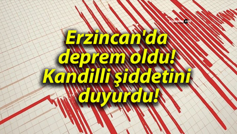 Erzincan’da deprem oldu! Kandilli şiddetini duyurdu!