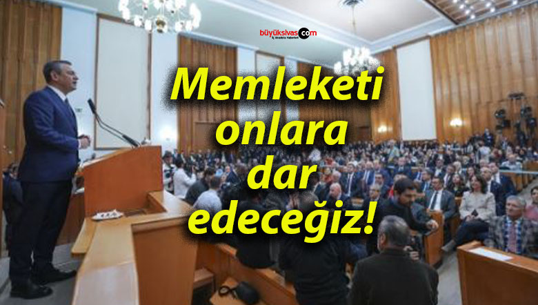 Memleketi onlara dar edeceğiz!