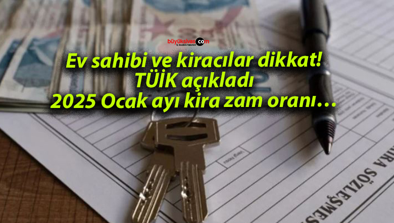 Ev sahibi ve kiracılar dikkat! TÜİK açıkladı: 2025 Ocak ayı kira zam oranı…