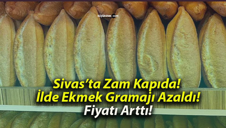 Sivas’ta Zam Kapıda! O İlde Ekmek Gramajı Azaldı! Fiyatı Arttı!