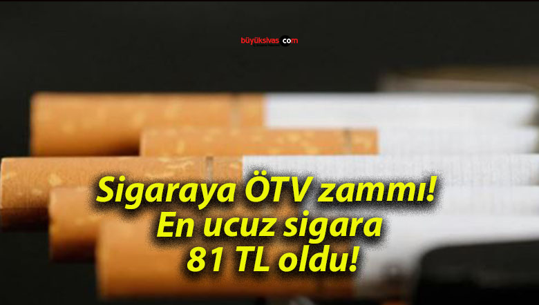 Sigaraya ÖTV zammı! En ucuz sigara 81 TL oldu!