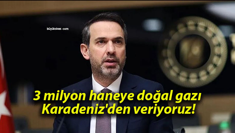 3 milyon haneye doğal gazı Karadeniz’den veriyoruz!