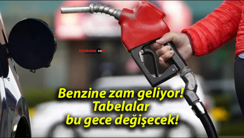 Benzine zam geliyor! Tabelalar bu gece değişecek!