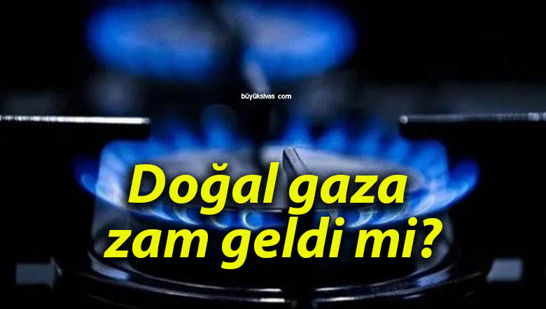 Doğal gaza zam geldi mi?