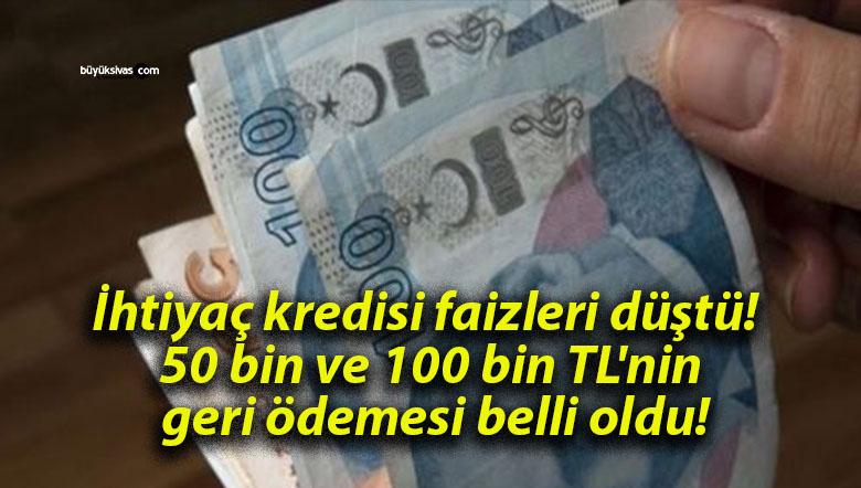 İhtiyaç kredisi faizleri düştü! 50 bin ve 100 bin TL’nin geri ödemesi belli oldu!