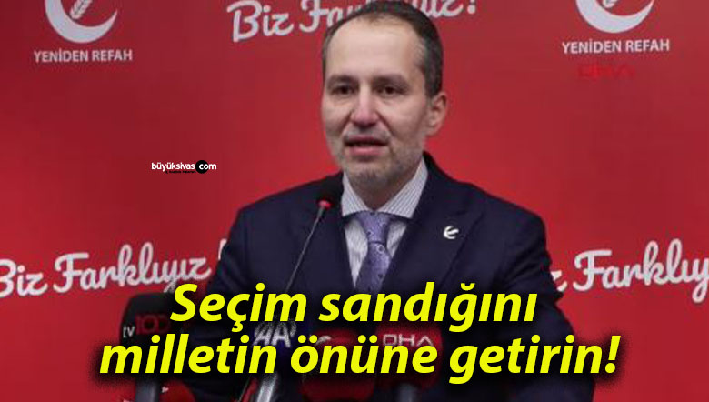Seçim sandığını milletin önüne getirin!