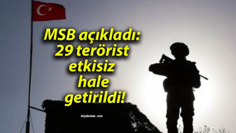 MSB açıkladı: 29 terörist etkisiz hale getirildi!