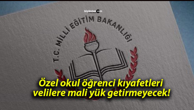 Özel okul öğrenci kıyafetleri velilere mali yük getirmeyecek!