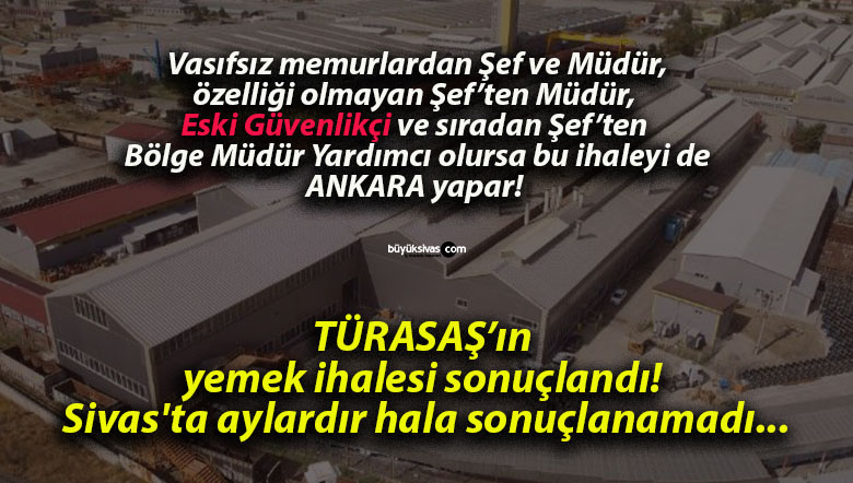 TÜRASAŞ’ın yemek ihalesi sonuçlandı! Sivas’ta aylardır hala sonuçlanamadı…