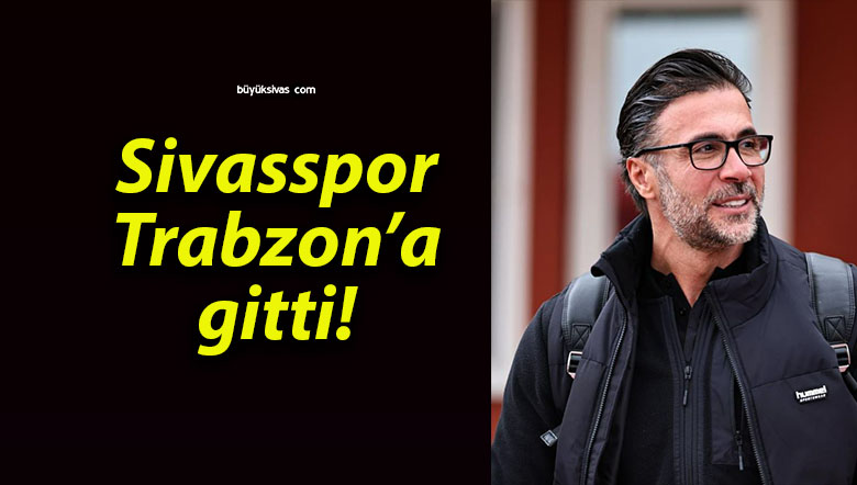 Sivasspor Trabzon’a gitti!