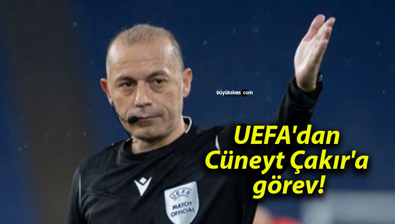 UEFA’dan Cüneyt Çakır’a görev!